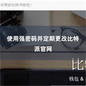 使用强密码并定期更改比特派官网